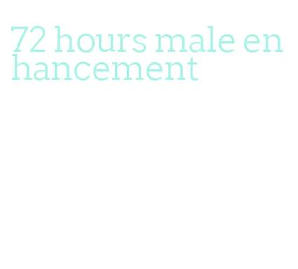 72 hours male enhancement