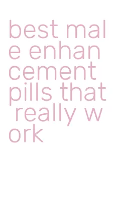best male enhancement pills that really work