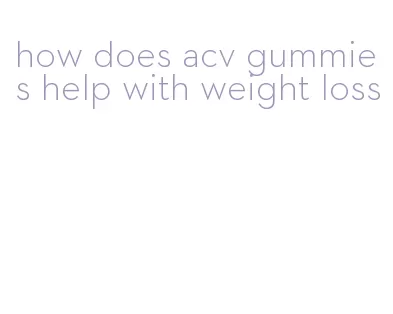 how does acv gummies help with weight loss
