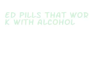 ed pills that work with alcohol