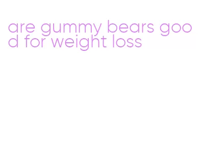 are gummy bears good for weight loss