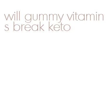 will gummy vitamins break keto