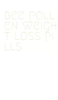 bee pollen weight loss pills