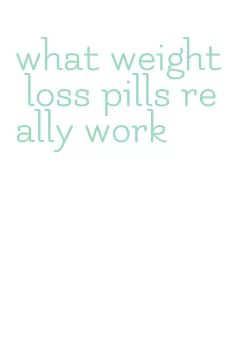 what weight loss pills really work