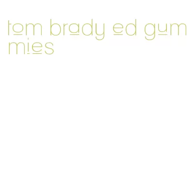 tom brady ed gummies